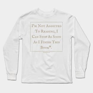 I'm not addicted to reading I can stop as soon as I finish this book, Long Sleeve T-Shirt